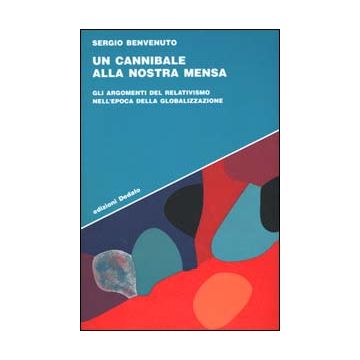 Un cannibale alla nostra mensa. Gli argomenti del relativismo nell'epoca della globalizzazione