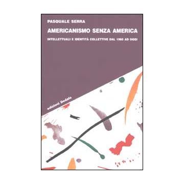 Americanismo senza America. Intellettuali e identità collettive dal 1960 ad oggi