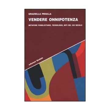 Vendere onnipotenza. Metafore pubblicitarie, tecnologie, miti del XXI secolo