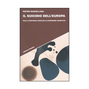 Il suicidio dell'Europa. Dalla coscienza infelice all'edonismo cognitivo