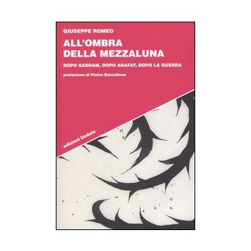 All'ombra della Mezzaluna. Dopo Saddam, dopo Arafat, dopo la guerra