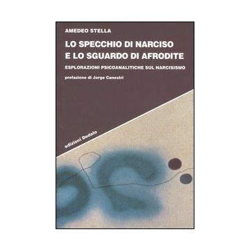 Lo specchio di Narciso e lo sguardo di Afrodite. Esplorazioni psicoanalitiche sul narcisismo