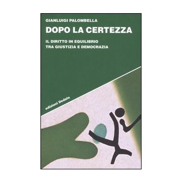 Dopo la certezza. Il diritto in equilibrio tra giustizia e democrazia