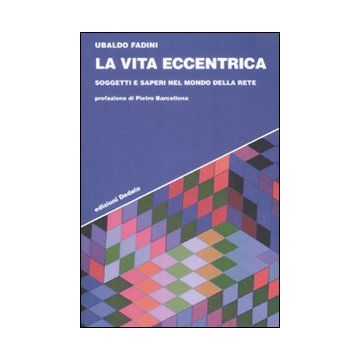 La vita eccentrica. Soggetti e saperi nel mondo della rete