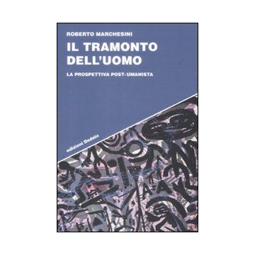 Il tramonto dell'uomo. La prospettiva post-umanista