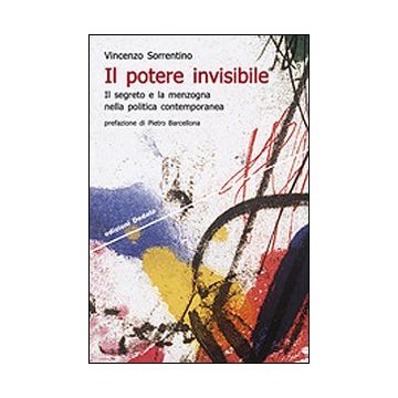 Il potere invisibile. Il segreto e la menzogna nella politica contemporanea