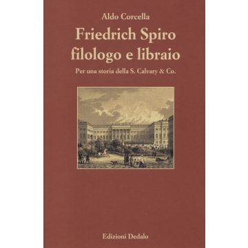Friedrich Spiro filologo e libraio. Per una storia della S. Calvary & Co.