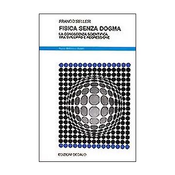 Fisica senza dogma. La conoscenza scientifica tra sviluppo e regressione
