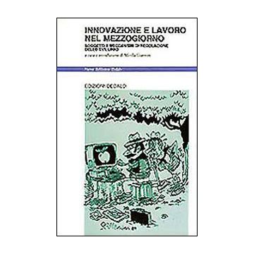 Innovazione e lavoro nel Mezzogiorno. Soggetti e meccanismi di regolazione dello sviluppo