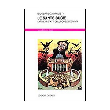 Le sante bugie. Fatti e misfatti della Chiesa dei papi
