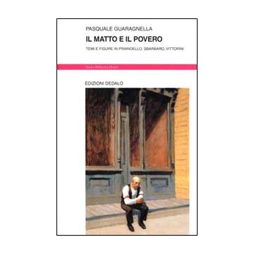 Il matto e il povero. Temi e figure in Pirandello, Sbarbaro, Vittorini