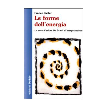 Le forme dell'energia. La luce e il calore. Da E=mc² all'energia nucleare
