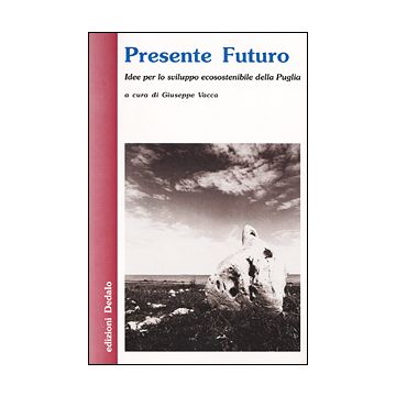 Presente futuro. Idee per lo sviluppo ecosostenibile della Puglia