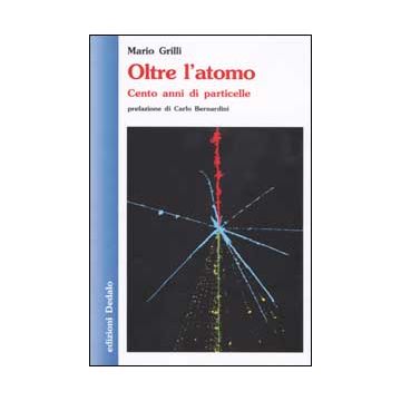 Oltre l'atomo. Cento anni di particelle