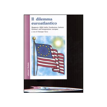 Il dilemma euroatlantico. Rapporto 2004 della Fondazione Istituto Gramsci sull'integrazione europea