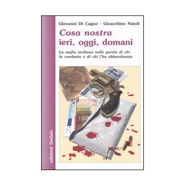 Cosa nostra ieri, oggi, domani. La mafia siciliana nelle parole di chi la combatte e di chi l'ha abbandonata