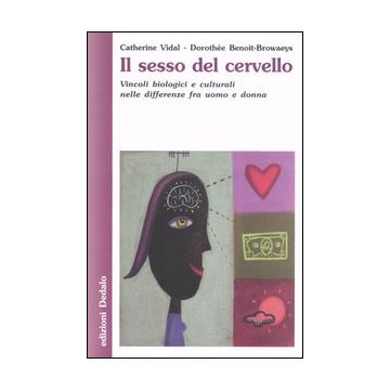 Il sesso del cervello. Vincoli biologici e culturali nelle differenze fra uomo e donna