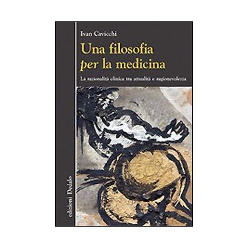 Una filosofia per la medicina. Razionalità clinica tra attualità e ragionevolezza