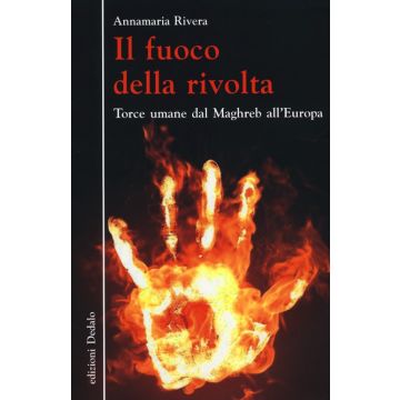 Il fuoco della rivolta. Torce umane dal Maghreb all'Europa