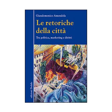 Le retoriche della città. Tra politica, marketing e diritti