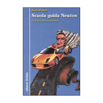 Scuola guida Newton. La fisica dell'automobile. Ediz. illustrata