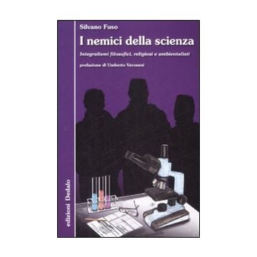 I nemici della scienza. Integralismi filosofici, religiosi e ambientalisti