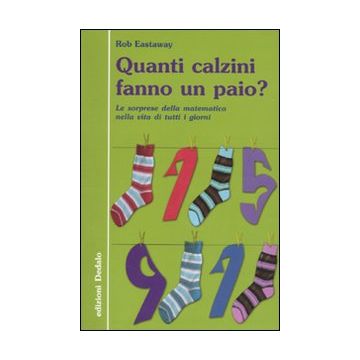Quanti calzini fanno un paio? Le sorprese della matematica nella vita di tutti i giorni. Ediz. illustrata