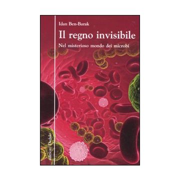 Il regno invisibile. Nel misterioso mondo dei microbi