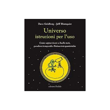 Universo istruzioni per l'uso. Come sopravvivere a buchi neri, paradossi temporali e fluttuazioni quantistiche