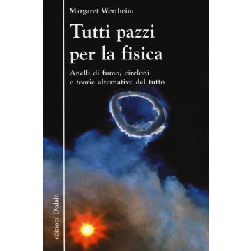 Tutti pazzi per la fisica. Anelli di fumo, circloni e teorie alternative del tutto