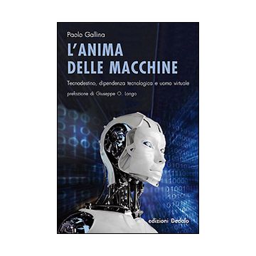 L'anima delle macchine. Tecnodestino, dipendenza tecnologica e uomo virtuale