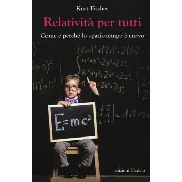 Relatività per tutti. Come e perché lo spazio-tempo è curvo