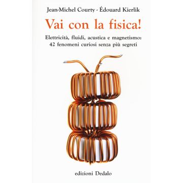 Vai con la fisica! Elettricità, fluidi, acustica e magnetismo: 42 fenomeni curiosi senza più segreti