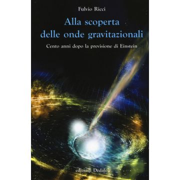 Alla scoperta delle onde gravitazionali. Cento anni dopo la previsione di Einstein