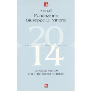 Annali Fondazione Giuseppe Di Vittorio (2014). Vol. 14: I sindacati europei e la prima guerra mondiale