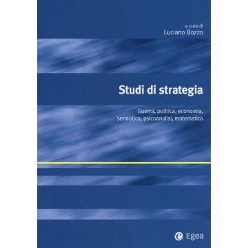 Studi di strategia. Guerra, politica, economia, semiotica, psicoanalisi, matematica