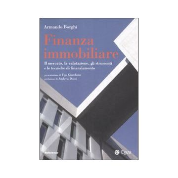 Finanza immobiliare. Il mercato, la valutazione, gli strumenti e le teniche di finanziamento