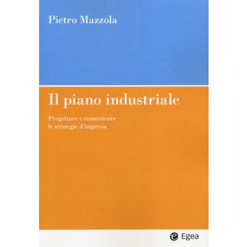 Il piano industriale. Progettare e comunicare le strategie d'impresa