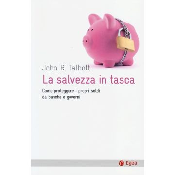 La salvezza in tasca. Come proteggere i propri soldi da banche e governi