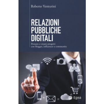 Relazioni pubbliche digitali. Pensare e creare progetti con blogger, influencer e community