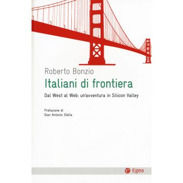 Italiani di frontiera. Dal West al Web: un'avventura in Silicon Valley