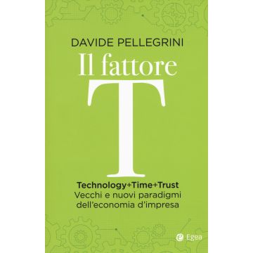 Il fattore T. Technology+time+trust. Vecchi e nuovi paradigmi dell'economia