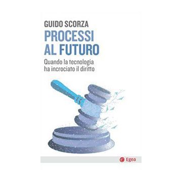 Processi al futuro. Quando la tecnologia ha incrociato il diritto