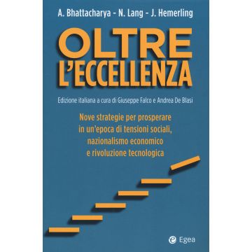 Oltre l'eccellenza. Nuove strategie per prosperare in un'epoca di tensioni sociali, nazionalismo economico e rivoluzione tecnologica