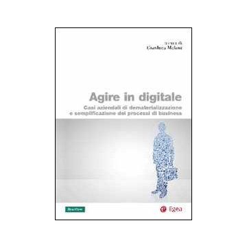 Agire in digitale. Casi aziendali di dematerializzazione e semplificazione dei processi di business