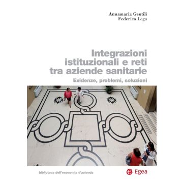Integrazioni istituzionali e reti tra aziende sanitarie. Evidenze, problemi, soluzioni