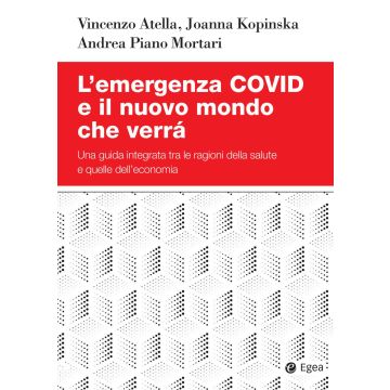 L'emergenza Covid e il nuovo mondo che verrà. Una guida integrata tra le ragioni della salute e quelle dell'economia