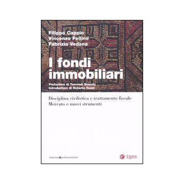 I fondi immobiliari. Disciplina civilistica e trattamento fisclae. Mercato e nuovi strumenti