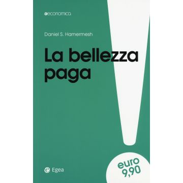 La bellezza paga. Tutti i vantaggi dell'essere attraenti