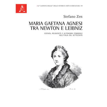 Maria Gaetana Agnesi tra Newton e Leibniz. Scienza, religiosità e autonomia femminile nell'Italia del Settecento